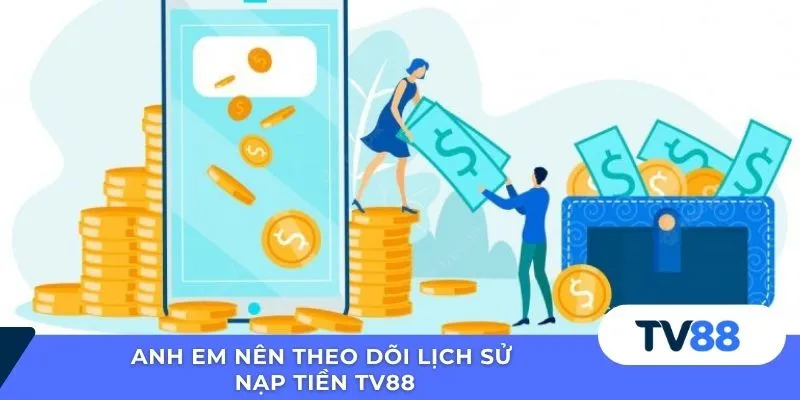 Nạp tiền TV88 Anh em nên theo dõi lịch sử nạp tiền TV88