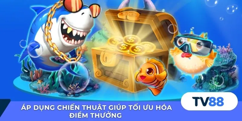Áp dụng chiến thuật giúp tối ưu hóa điểm thưởng 