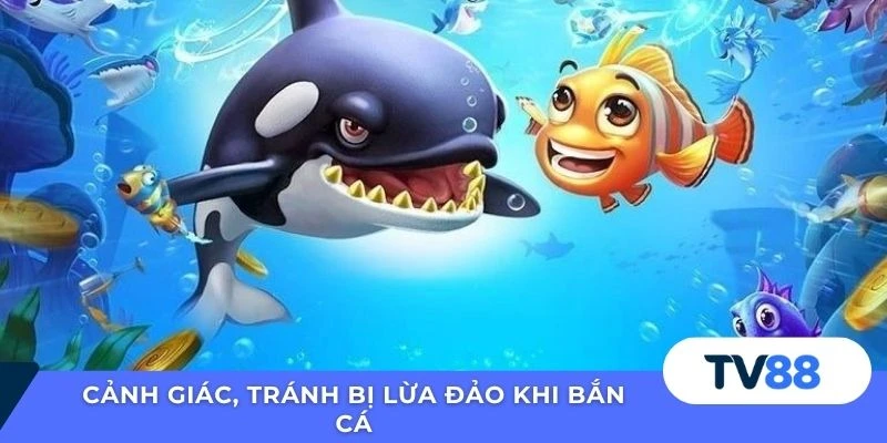 Cảnh giác, tránh bị lừa đảo khi bắn cá