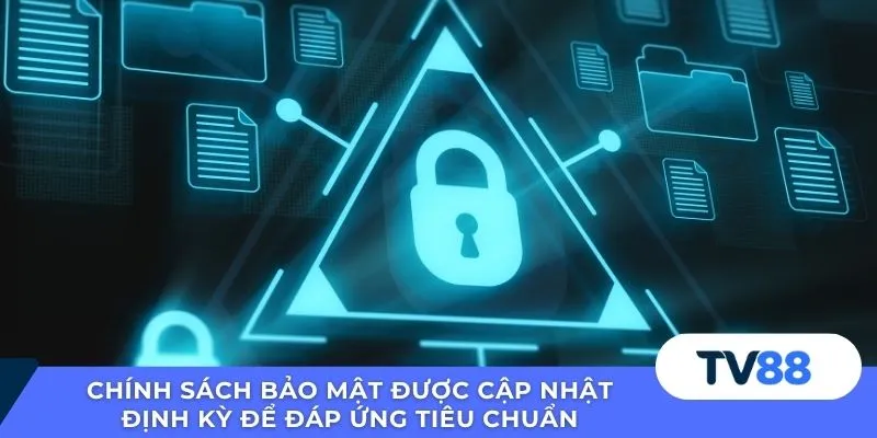 Chính sách bảo mật được cập nhật định kỳ để đáp ứng tiêu chuẩn