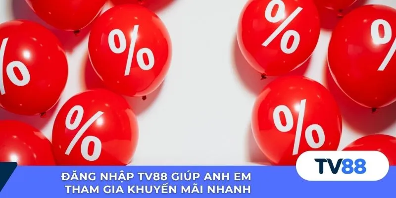 Đăng nhập TV88 giúp anh em tham gia khuyến mãi nhanh