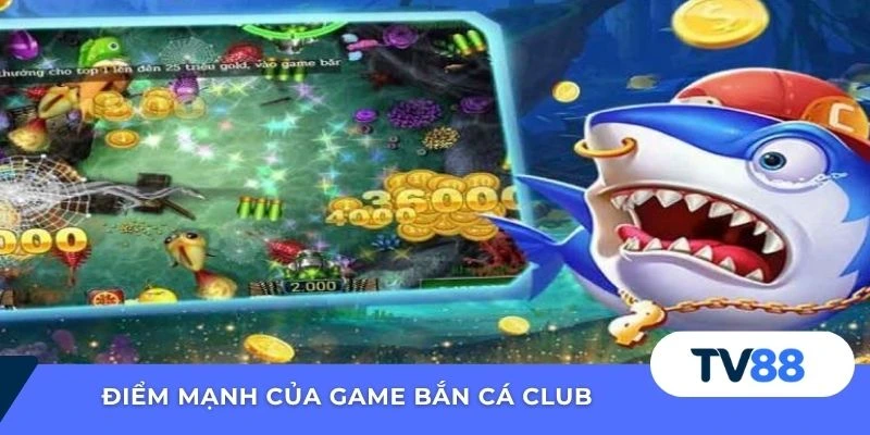 Điểm mạnh của game bắn cá club