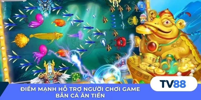 Điểm mạnh hỗ trợ người chơi game bắn cá ăn tiền
