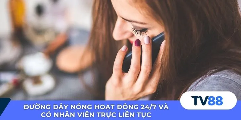 Đường dây nóng hoạt động 24/7 và có nhân viên trực liên tục