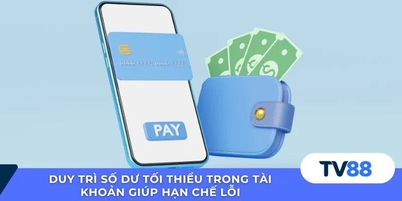 Duy trì số dư tối thiểu trong tài khoản giúp hạn chế lỗi