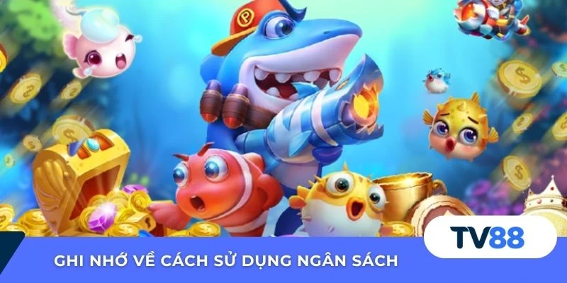 Bắn Cá Casino – Trải Nghiệm Cá Cược Giải Trí Cấp Độ Cao Ghi nhớ về cách sử dụng ngân sách