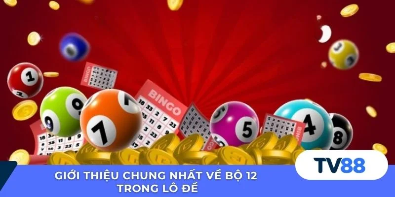 Bộ 12 Trong Lô Đề TV88 - Hướng Dẫn Chi Tiết Và An Toàn Giới thiệu chung nhất về bộ 12 trong lô đề