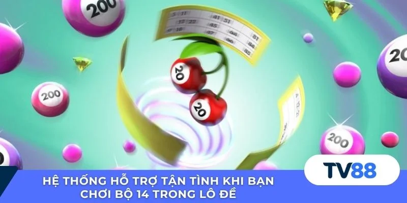 Hệ thống hỗ trợ tận tình khi bạn chơi bộ 14 trong lô đề 