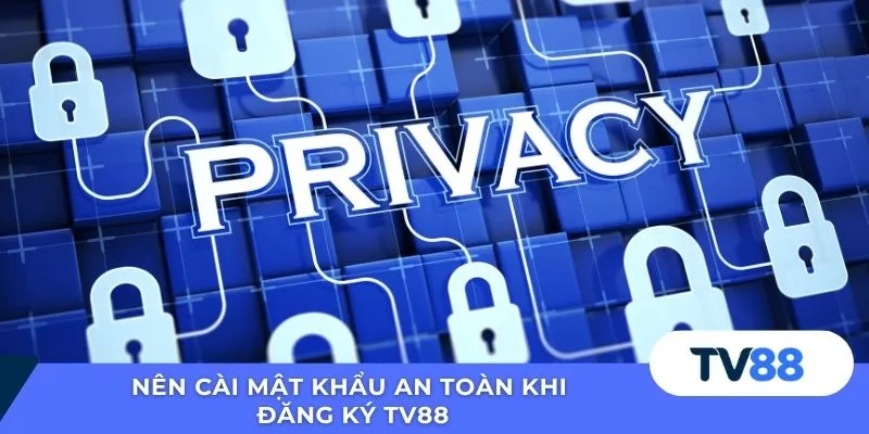 Đăng Ký TV88 Nên cài mật khẩu an toàn khi đăng ký TV88