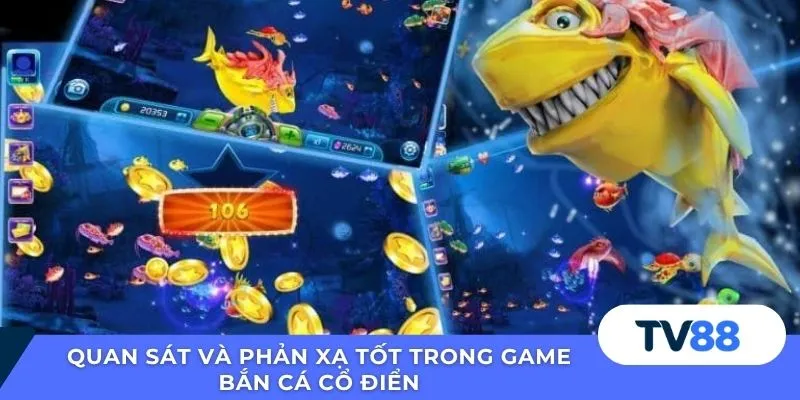 Quan sát và phản xạ tốt trong game bắn cá cổ điển