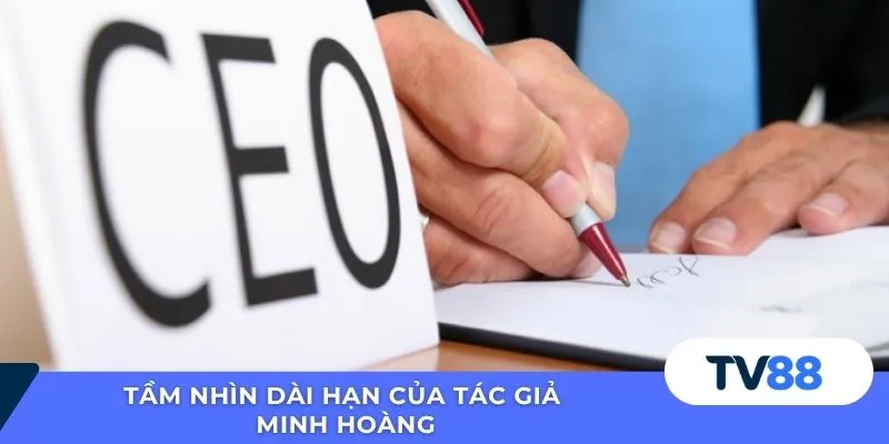 Tác Giả Minh Hoàng Tầm nhìn dài hạn của tác giả Minh Hoàng
