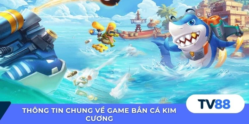 Thông tin chung về game bắn cá kim cương