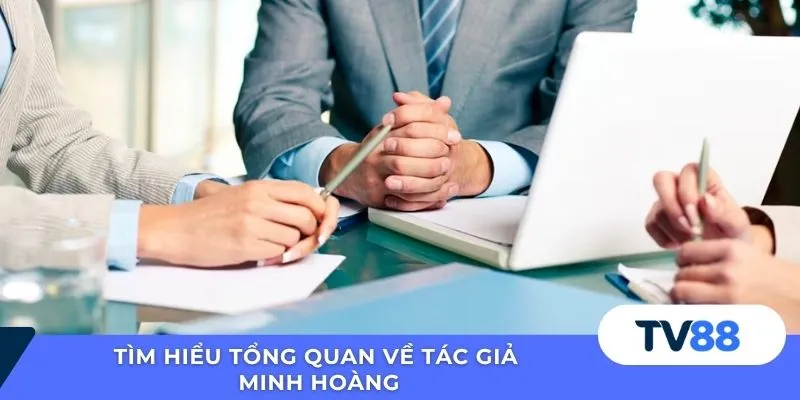 Tác Giả Minh Hoàng Tìm hiểu tổng quan về tác giả Minh Hoàng