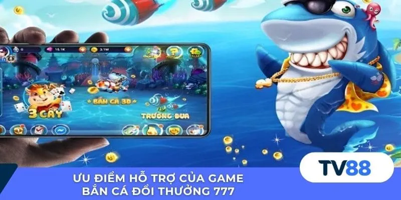 Bắn Cá Đổi Thưởng 777 – Trải Nghiệm Giải Trí Đỉnh Cao Ưu điểm hỗ trợ của game bắn cá đổi thưởng 777