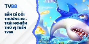 Bắn Cá Đổi Thưởng 3D – Trải Nghiệm Thú Vị Trên TV88