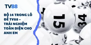 Bộ 14 Trong Lô Đề TV88 – Trải Nghiệm Toàn Diện Cho Anh Em