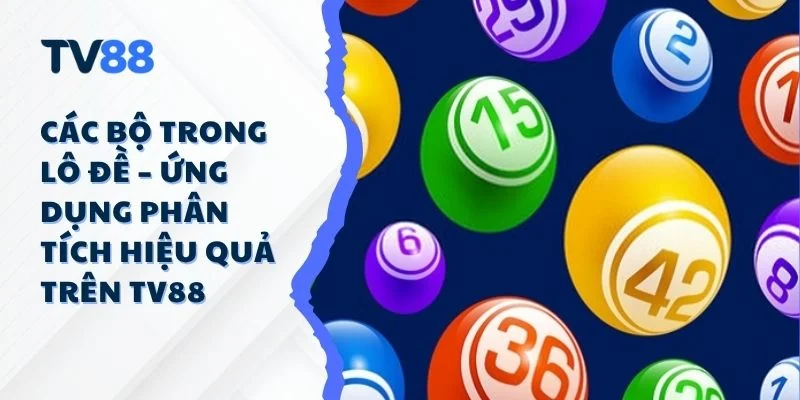 Các Bộ Trong Lô Đề – Ứng Dụng Phân Tích Hiệu Quả Trên TV88